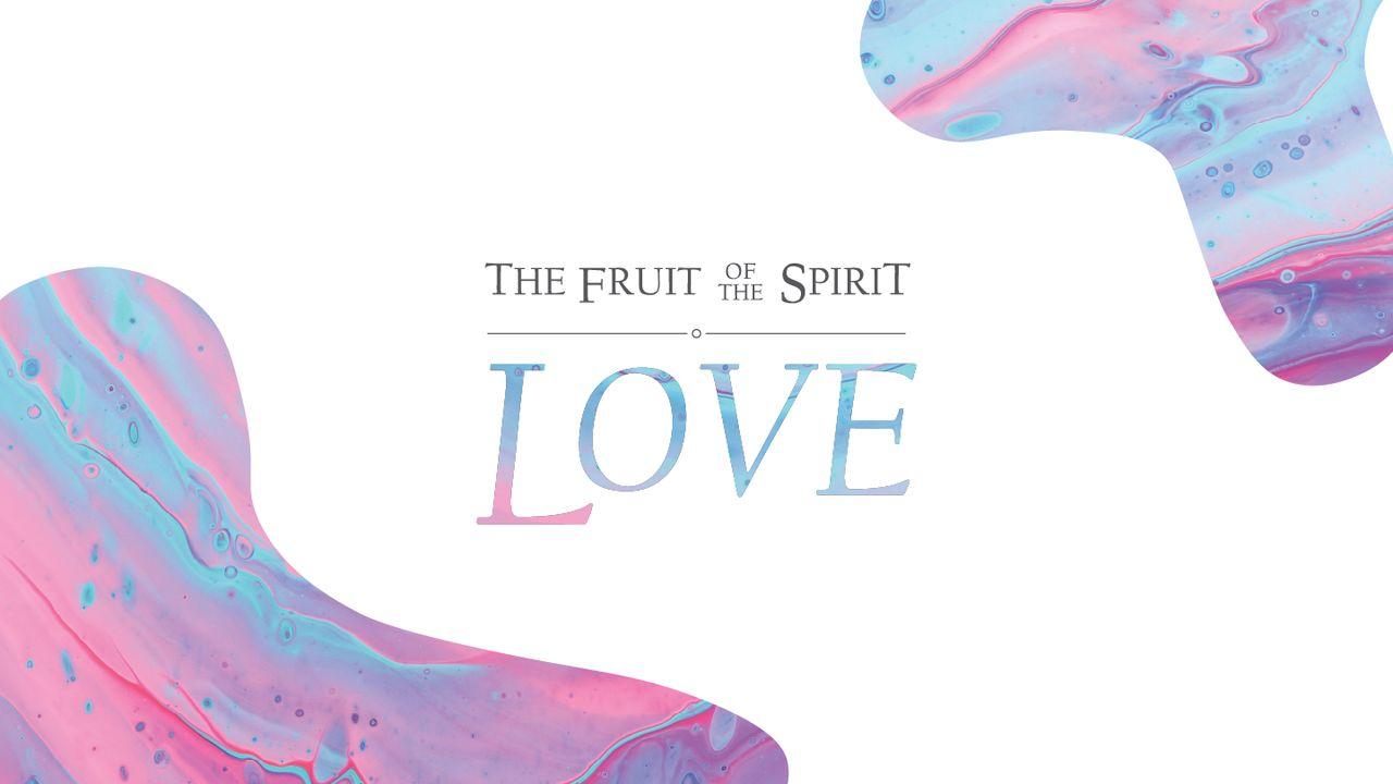 The Fruit of the Spirit: Love