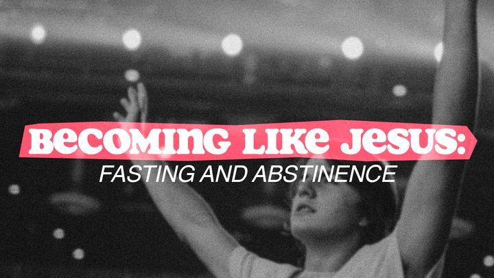 Becoming Like Jesus: Fasting and Abstinence