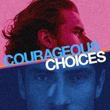 Courageous Choices Part 4