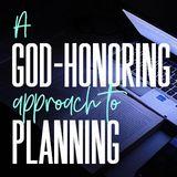 A God-Honoring Approach to Planning