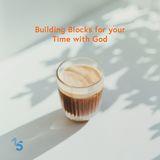 Building Blocks for Your Time With God