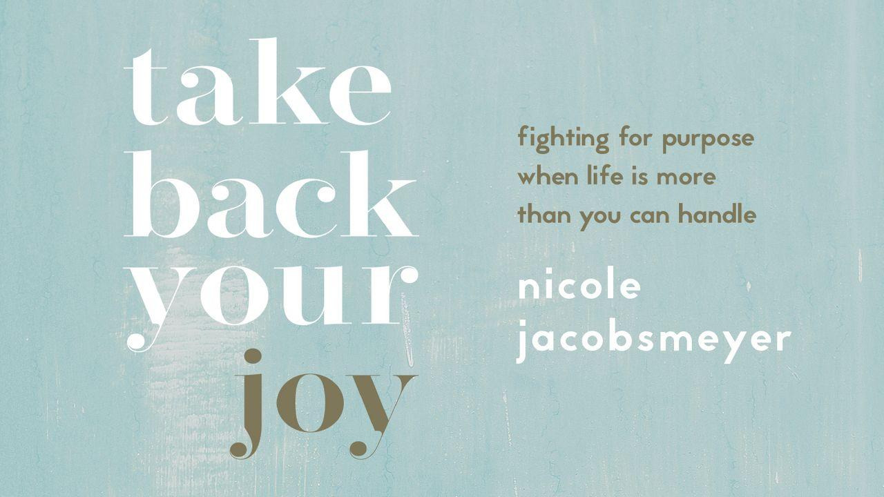Take Back Your Joy: Fighting for Purpose When Life Is More Than You Can Handle