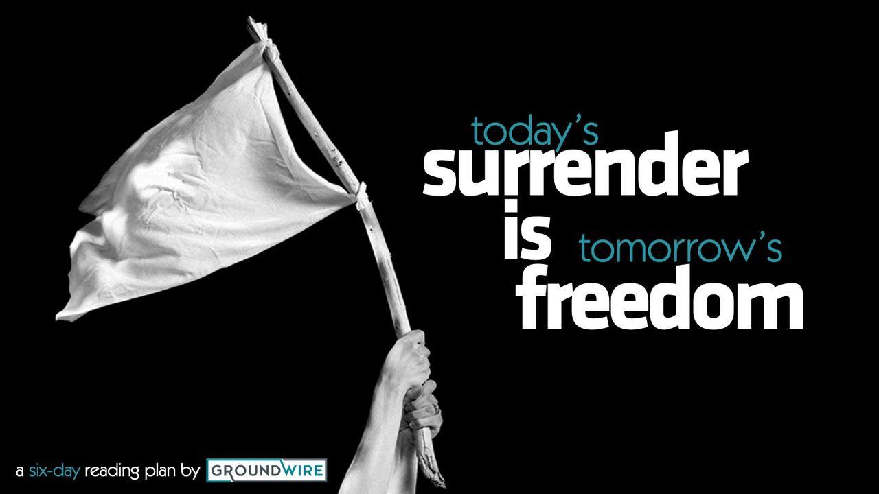 Today's Surrender Is Tomorrow's Freedom