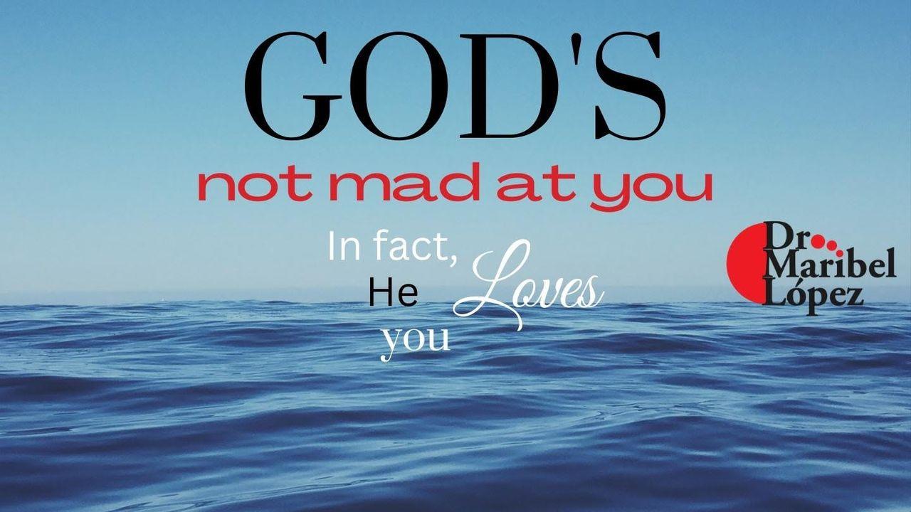 God's Not Mad at You, in Fact He Loves You