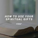 How to Use Your Spiritual Gifts