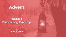 Infinitum Advent Behold Beauty, Week 1
