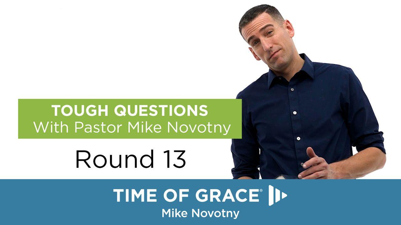 Tough Questions With Pastor Mike Novotny, Round 13