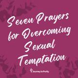 Seven Prayers for Overcoming Sexual Temptation