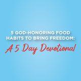 Winning the Food Fight. 5 Unhealthy Patterns for God-Honoring Habits