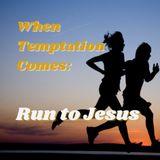When Temptation Comes: Run to Jesus