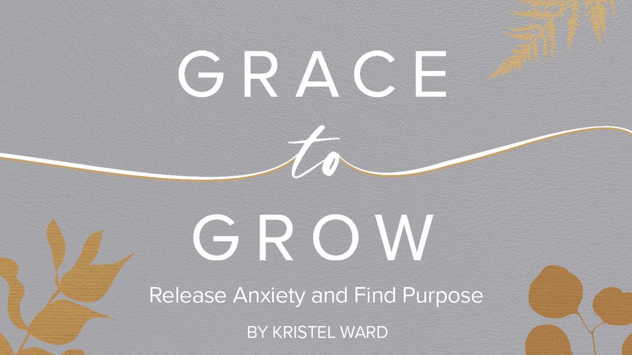 Grace to Grow: Release Anxiety and Find Purpose