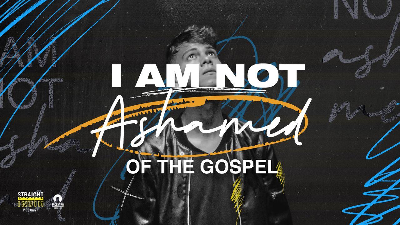 I Am Not Ashamed of the Gospel