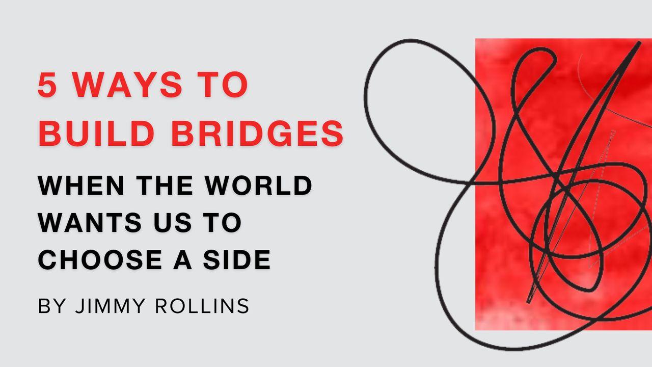 5 Ways to Build Bridges When the World Wants Us to Choose a Side