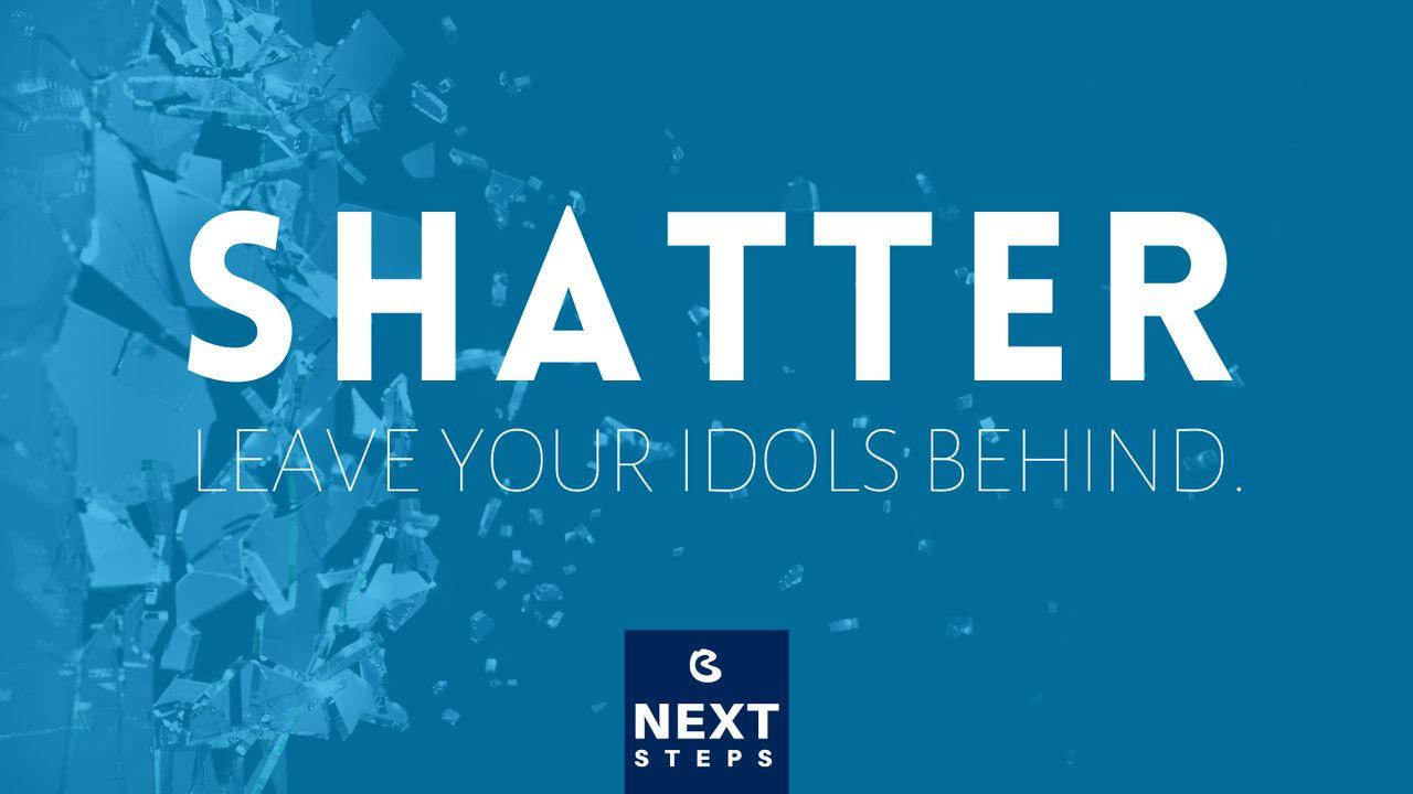 Shatter: Leave Your Idols Behind