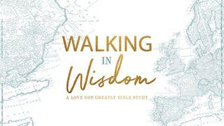 Love God Greatly: Walking In Wisdom