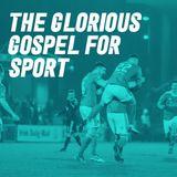 The Glorious Gospel for Sport