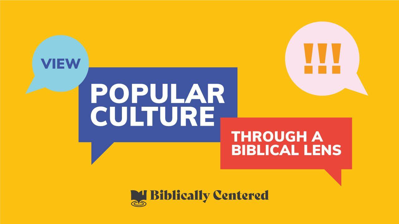 View Popular Culture Through a Biblical Lens