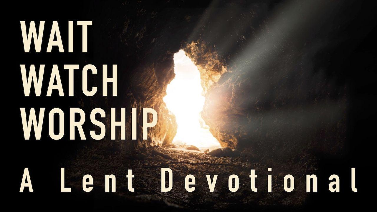 Wait, Watch, Worship: A Lent Devotional