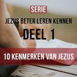 Jezus beter leren kennen - 10 Kenmerken. Deel 1 van 4