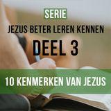 Jezus beter leren kennen - 10 Kenmerken. Deel 3 van 4