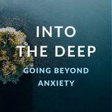 Into the Deep: Going Beyond Anxiety