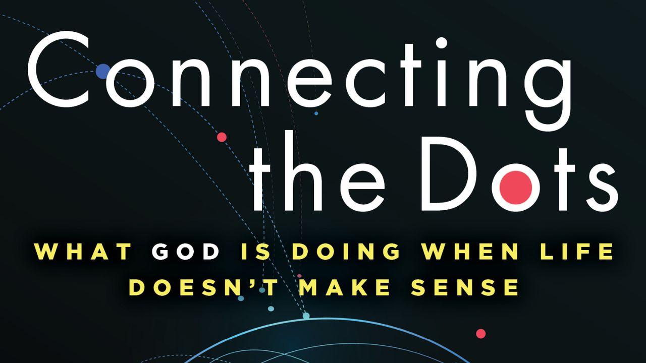 Connecting the Dots: What God Is Doing When Life Doesn't Make Sense