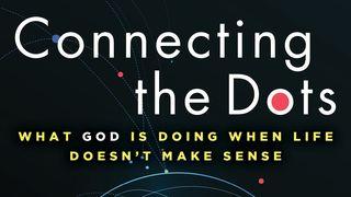 Connecting the Dots: What God Is Doing When Life Doesn't Make Sense
