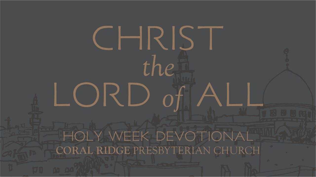 Christ the Lord of All | Holy Week Devotional