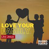 Love Your Family Like Jesus