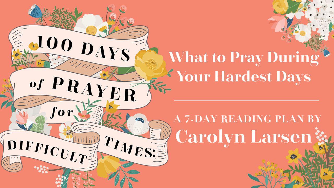 100 Days of Prayer for Difficult Times: What to Pray During Your Hardest Days