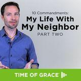 10 Commandments: My Life With My Neighbor (Part Two)