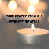 Your Prayer Room Is a Womb for Miracles