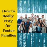 How to Really Pray for Foster Families