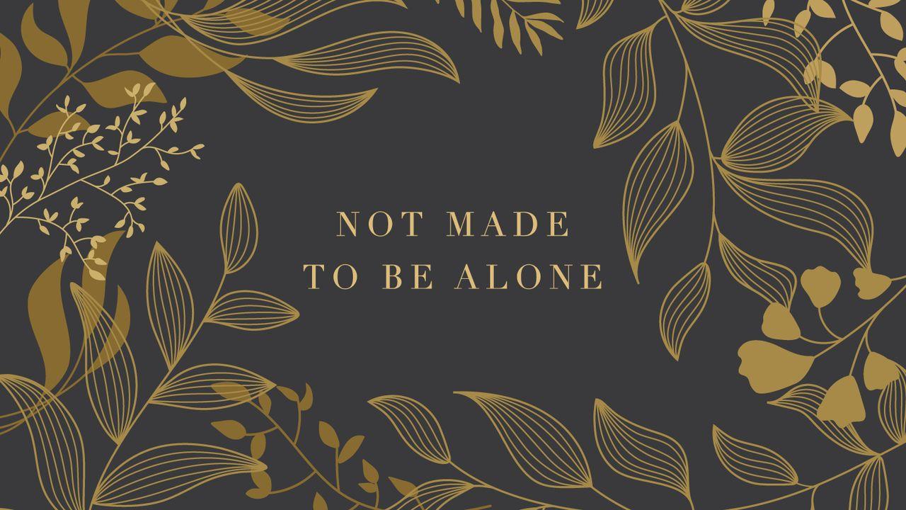 Not Made to Be Alone