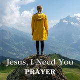 Jesus, I Need You! Prayer