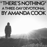 "There's Nothing" - a Three-Day Devotional by Amanda Cook 