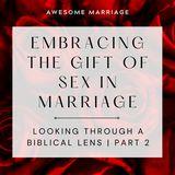 Embracing the Gift of Sex in Marriage: Looking Through a Biblical Lens Part 2