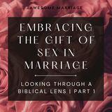 Embracing the Gift of Sex in Marriage: Looking Through a Biblical Lens Part 1