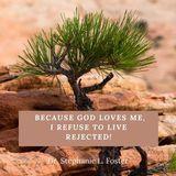 Because God Loves Me, I Refuse to Live Rejected!