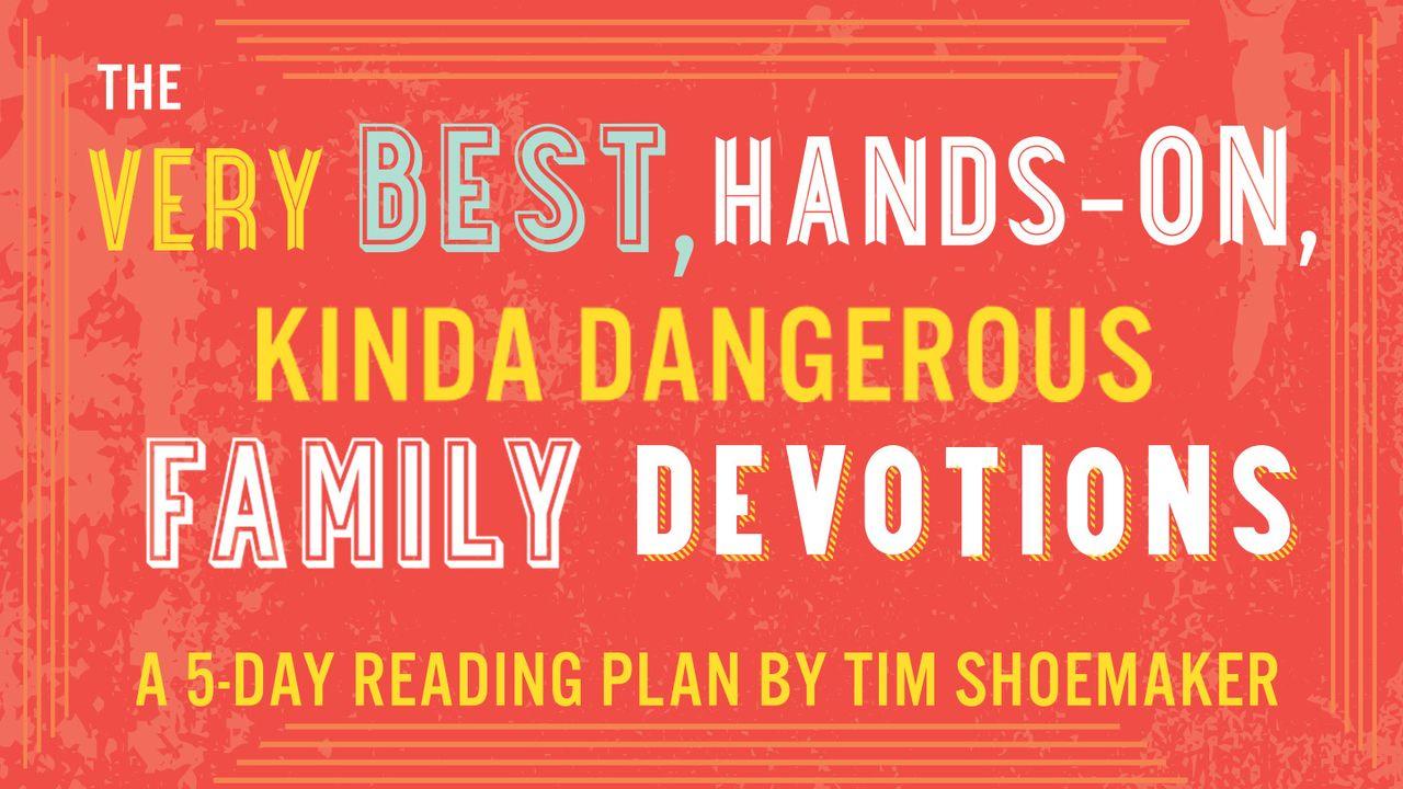 The Very Best, Hands-On, Kinda Dangerous Family Devotions by Tim Shoemaker
