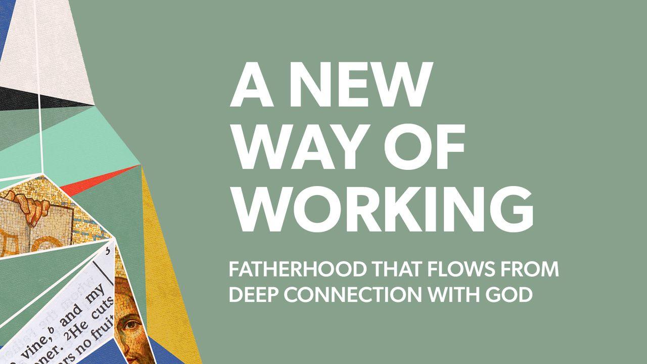 A New Way of Working: Fatherhood That Flows From Deep Connection With God