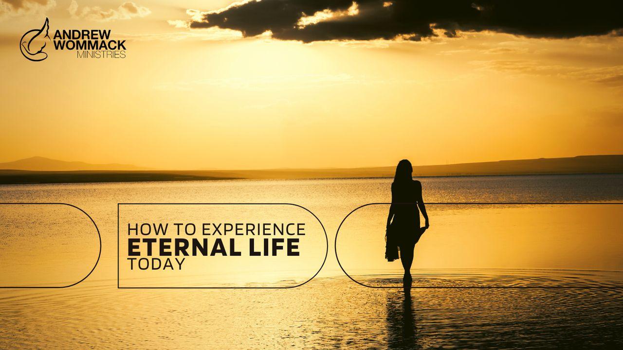 How to Experience Eternal Life Today
