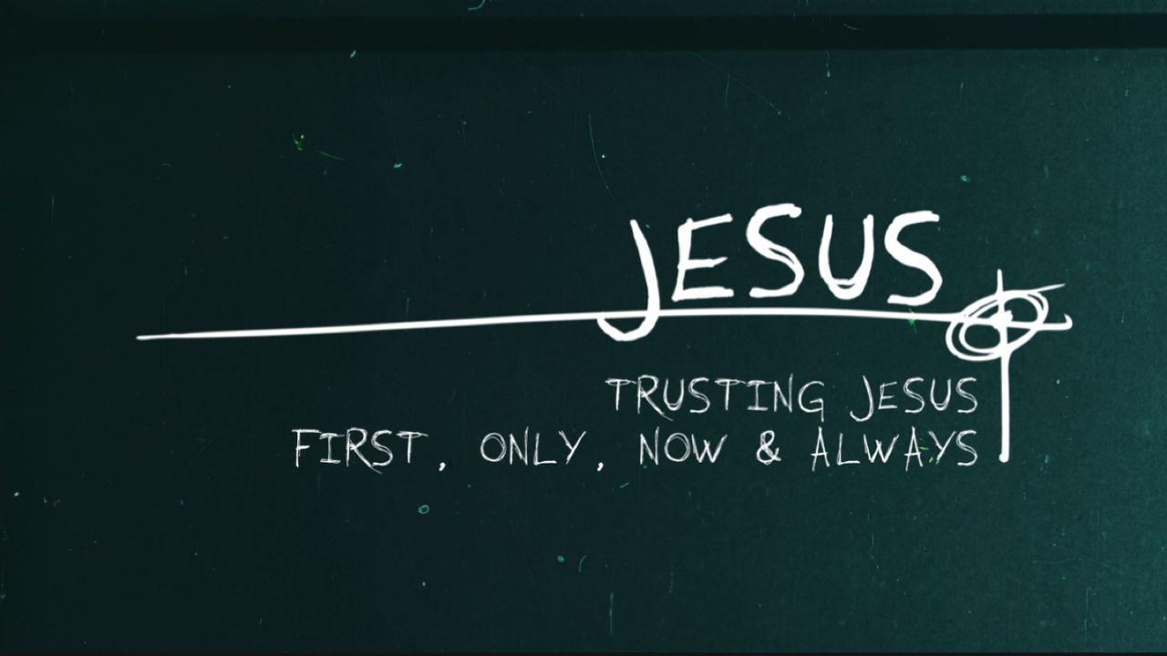 Jesus. : Trusting Jesus First, Only, Now, and Always