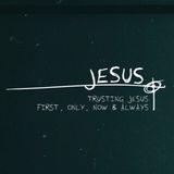 Jesus. : Trusting Jesus First, Only, Now, and Always