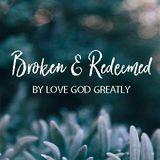 Love God Greatly: Broken & Redeemed