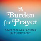 A Burden for Prayer: 5 Days to Prayer Motivated by the Holy Spirit