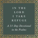 In the Lord I Take Refuge: 31 Days in the Psalms