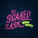 Too Scared to Ask - Real Questions & Real Answer