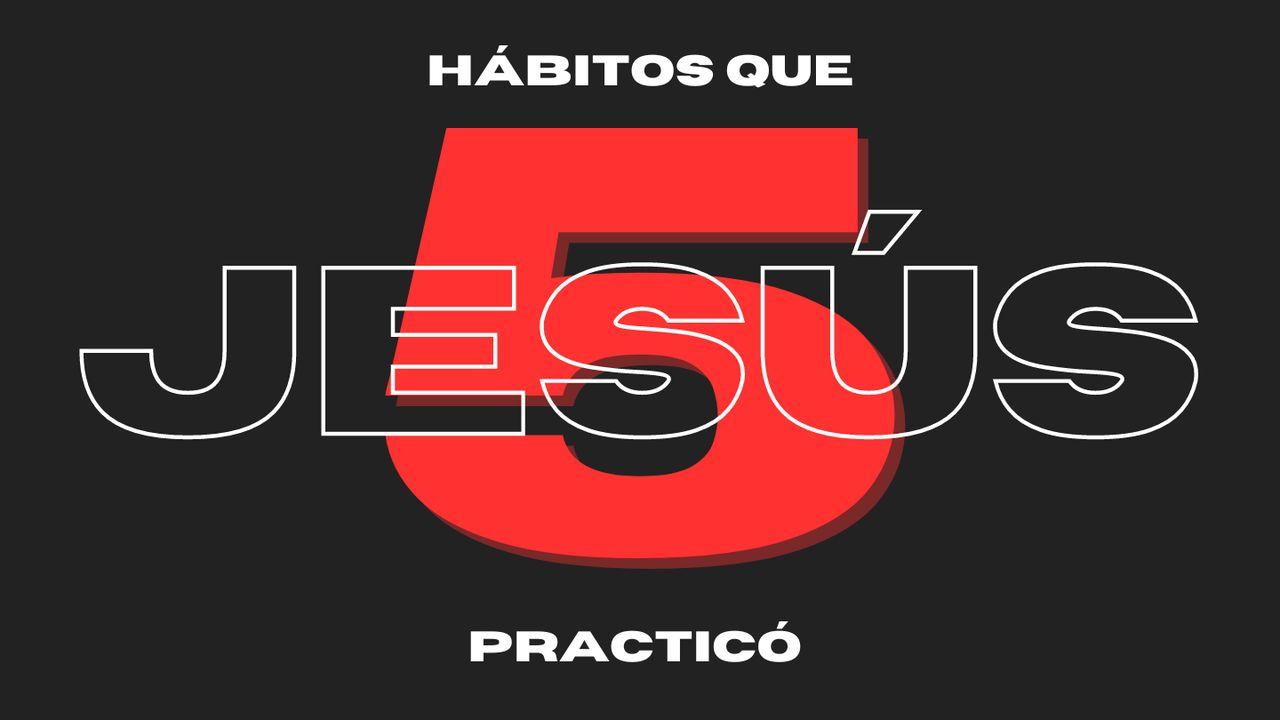 5 Hábitos Que Jesús Practicó