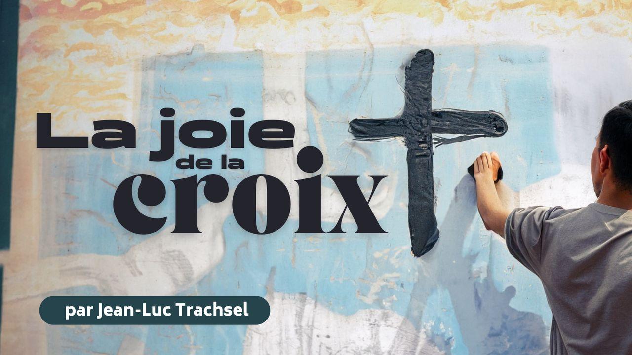 La joie de la Croix - Jean-Luc Trachsel